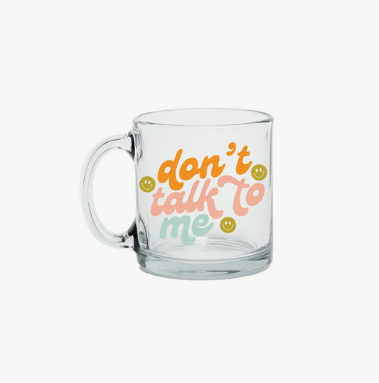 DON'T TALK TO ME GLASS MUG